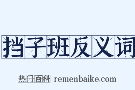 挡子班反义词是什么意思的图片